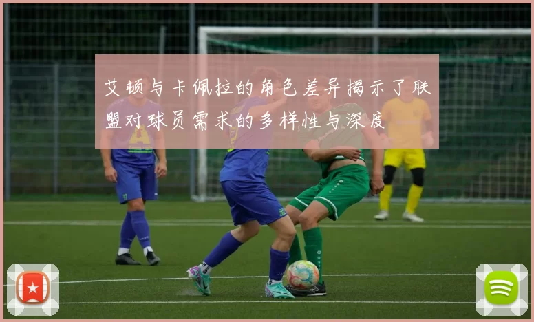 艾顿与卡佩拉的角色差异揭示了联盟对球员需求的多样性与深度
