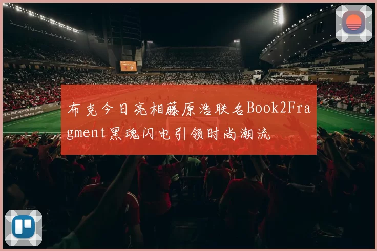 布克今日亮相藤原浩联名Book2Fragment黑魂闪电引领时尚潮流