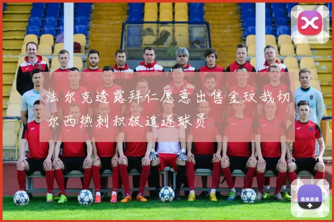 法尔克透露拜仁愿意出售金玟哉切尔西热刺积极追逐球员